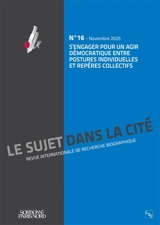 Sujet dans la cité (Le) : revue internationale de recherche biographique, n° 16. S'engager pour un agir démocratique entre postures individuelles et repères collectifs