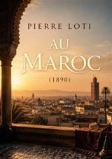 Au Maroc (1890) : Le récit d'un voyage au Maroc à la fin du 19ème siècle, offrant des réflexions sur la culture et les traditions marocaines - Pierre Loti
