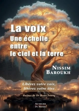 La voix : une échelle entre le ciel et la Terre : libérez votre voix, libérez votre être - Nissim Baroukh