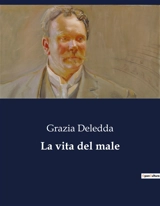 La vita del male : Il dramma di una donna tra tradizione e cambiamento - Grazia Deledda