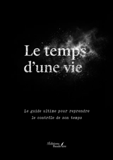Le temps d'une vie : Le guide ultime pour reprendre le contrôle de son temps - HEYSE, Florian