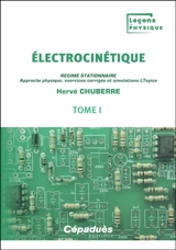 Electrocinétique. Vol. 1. Régime stationnaire : approche physique, exercices corrigés et simulations Ltspice - Hervé Chuberre