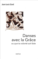 Danse avec la grâce ou Que ta volonté soit faite - Jean-Louis Giard