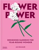 Flower Power : Designing gardens for year-round wonder - Jac Semmler