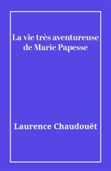 La vie très aventureuse de Marie Papesse - Laurence Chaudouët