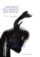 Nos mots ne laissent que des traces : écrire et peindre - Alain Blanc