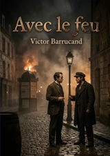 Avec le feu : Le roman de Victor Barrucand explore les tensions sociales et les dilemmes moraux à travers le regard d'un intellectuel confronté à l'anarchie. - Victor Barrucand