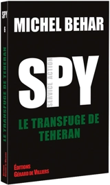 Spy. Vol. 6. Le transfuge de Téhéran - Michel Béhar