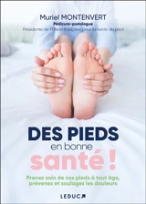Des pieds en bonne santé ! : prenez soin de vos pieds à tout âge, prévenez et soulagez les douleurs - Muriel Montenvert