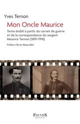 Mon oncle Maurice : texte établi à partir du carnet de guerre et de la correspondance du sergent Maurice Ternon (1891-1918) - Yves Ternon