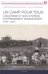 Un camp pour tous : l'Aquitaine et son système d'internement administratif (1938-1948)
