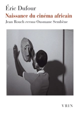 Naissance du cinéma africain : Jean Rouch versus Ousmane Sembène - Eric Dufour