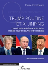 Trump, Poutine et Xi Jinping : le National capitalisme autoritaire, modèle pour un nouvel ordre mondial - Pierre-Yves Hénin