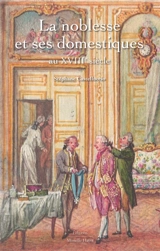 La noblesse et ses domestiques au XVIIIe siècle - Stéphane Castelluccio