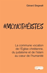 #monothéistes : la commune vocation de l'Eglise chrétienne, du judaïsme et de l'islam au coeur de l'humanité - Gérard Siegwalt