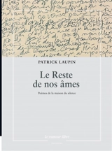 Le reste de nos âmes : poèmes de la maison du silence - Patrick Laupin