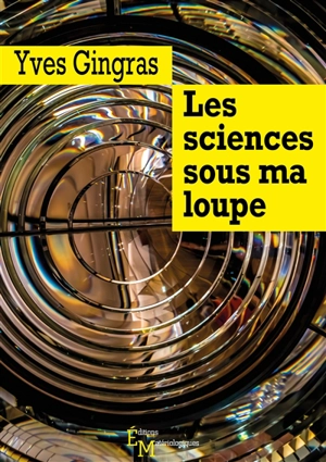 Les sciences sous ma loupe - Yves Gingras