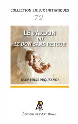 Enjeux initiatiques 72 : Le Pardon ou le don sans retour - Jean-Louis Duquesnoy