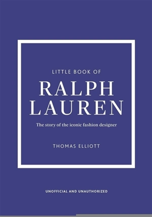Little book of Ralph Lauren : l'histoire d'une maison de mode mythique : non officiel et non autorisé - Thomas Elliott
