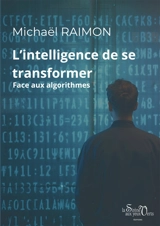 L'intelligence de se transformer : Face aux algorithmes - Michaël Raimon