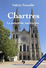 Chartres : la cathédrale, son histoire - Valérie Toureille