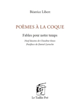 Poèmes à la coque : fables pour notre temps - Béatrice Libert