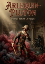 Arlequin-Pluton : Une comédie en trois actes de Thomas Simon Gueullette, explorant les thèmes de l'amour et du pouvoir à travers les personnages d'Arlequin et Pluton - Thomas-Simon Gueullette