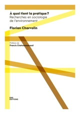 A quoi tient la pratique ? : recherches en sociologie de l'environnement - Florian Charvolin