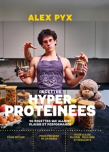 Recettes hyper protéinées : 50 recettes qui allient plaisir et performance - Alex Pyx