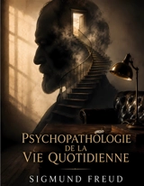 Psychopathologie de la vie quotidienne - Sigmund Freud