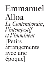 Le contemporain, l'intempestif et l'imminent : petits arrangements avec une époque - Emmanuel Alloa
