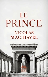 Le Prince : Le grand classique de la stratégie politique et du pouvoir Texte intégral de Nicolas Machiavel - Machiavel