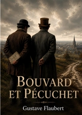 Bouvard et Pécuchet : Un roman inachevé de Gustave Flaubert - Gustave Flaubert