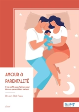 Amour & parentalité : Il ne suffit pas d'aimer pour être un parent bien traitant - Bruno Dal-Palu