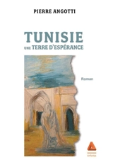 Tunisie, une terre d'espérance - Pierre Angotti