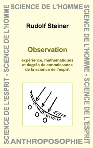 Observation : expérience, mathématiques et degrés de connaissance de la science de l'esprit - Rudolf Steiner