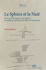 Le sphinx et la nuit : d'une nouvelle enquête sur les origines de Guillaume Apollinaire aux délices de l'incertitude - Claude Debon