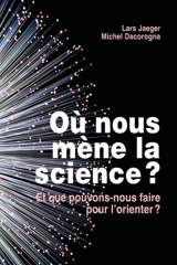 Où nous mène la science ? : et que pouvons-nous faire pour l'orienter ? - Lars Jaeger