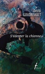 S'édenter la chienne - David Goudreault