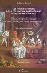 Les noms de famille de la population martiniquaise d'ascendance servile : origine et signification des patronymes portés par les affranchis avant 1848 et par les nouveaux libres après 1848 en Martinique - Guillaume Durand
