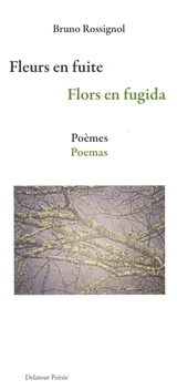 Fleurs en fuite : poèmes. Flors en fugida : poemas - Bruno Rossignol