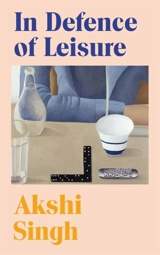 In Defence of Leisure - Singh, Akshi