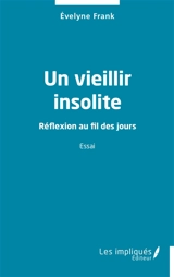 Un vieillir insolite : réflexion au fil des jours : essai - Evelyne Frank