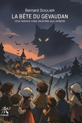 La bête du Gévaudan : une histoire vraie racontée aux enfants - Bernard Soulier