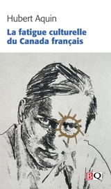 La fatigue culturelle du Canada français - Hubert Aquin