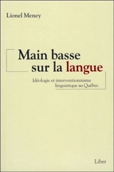 Main basse sur la langue : idéologie et interventionnisme linguistique au Québec - Lionel Meney