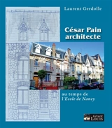 César Pain architecte : au temps de l'Ecole de Nancy - Laurent Gerdolle