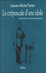Le crépuscule d'une idole : Neitzsche et la pensée fasciste - Laurent-Michel Vacher