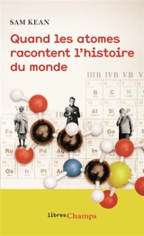 Quand les atomes racontent l'histoire du monde - Sam Kean