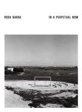Rosa Barba In a Perpetual Now - Corinne Diserens